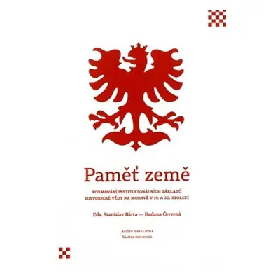 Paměť země - Formování institucionálních základů historické vědy na Moravě v 19. a 20. století -