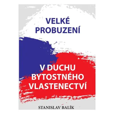 Velké probuzení v duchu bytostného vlastenectví - Stanislav Balík