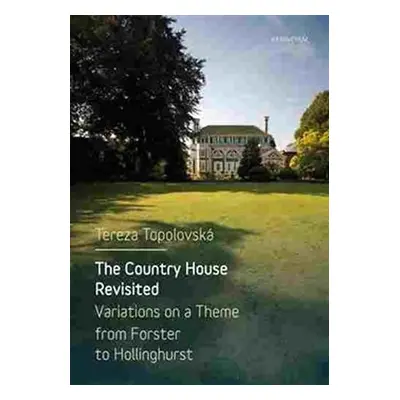 The Country House Revisited - Variations on a Theme from Forster to Hollinghurst - Tereza Topolo