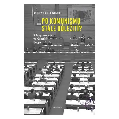 Po komunismu stále důležití? - Role spisovatelů ve východní Evropě - Andrew Baruch Wachtel