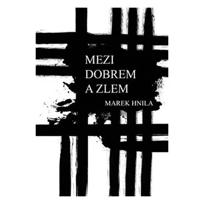 Mezi dobrem a zlem - Marek Hnila