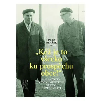 "Kéž je to všecko ku prospěchu obce!" - Jan Patočka v dokumentech Státní bezpečnosti - Petr Blaž