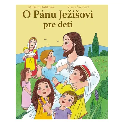 O Pánu Ježišovi pre deti - Miriam Holíková; Vlasta Švejdová