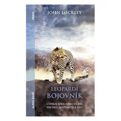 Leopardí bojovník - Cesta k africkému učení předků, instinktů a snů - John Lockley