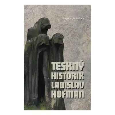 Teskný historik Ladislav Hofman - Dagmar Blumlová