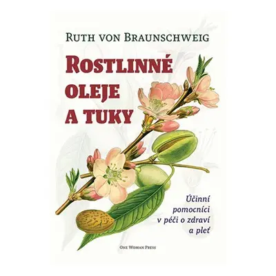 Rostlinné oleje a tuky - Účinní pomocníci v péči o zdraví a pleť - Ruth von Braunschweig