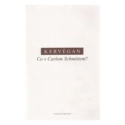 Co s Carlem Schmittem? - Jean-François Kervégan