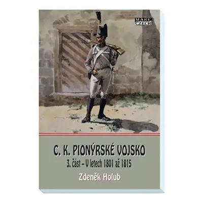 C. K. Pionýrské vojsko 3. část - V letech 1801 až 1815 - Zdeněk Holub