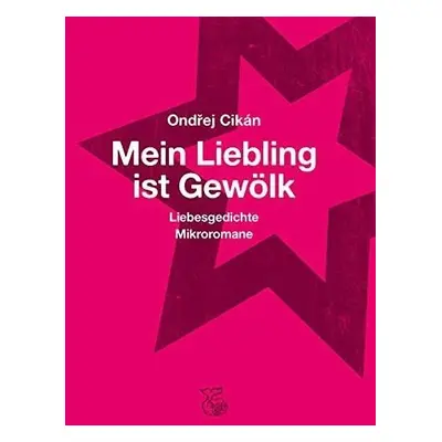 Mein Liebling ist Gewölk - Liebesgedichte, Mikroromane - Ondřej Cikán