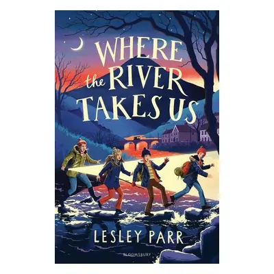 Where The River Takes Us: Sunday Times Children´s Book of the Week - Lesley Parr