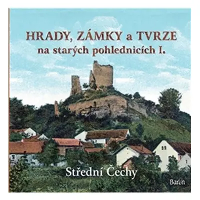 Hrady, zámky a tvrze na starých pohlednicích I. - Střední Čechy - Ladislav Kurka