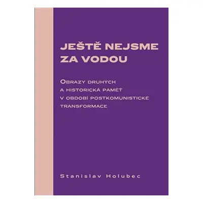 Ještě nejsme za vodou - Obrazy druhých a historická paměť v období postkomunistické transformace