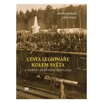 Cesta legionáře kolem světa - Z pamětí Antonína Matejska - Zdeňka Kulhavá