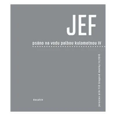 JEF psáno na vodu pod palbou kulometnou IV. - Jaroslav Erik Frič