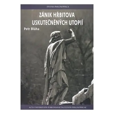 Zánik hřbitova uskutečněných utopií - Petr Bláha