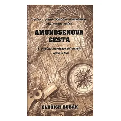 Amundsenova cesta: Dialog s géniem Roaldem Amundsenem přes hranice století o proplutí severozápa