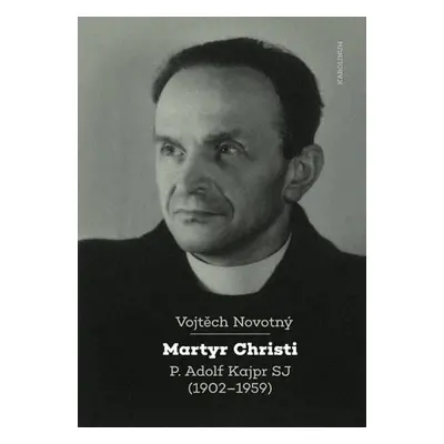 Martyr Christi - P. Adolf Kajpr SP (1902-1959) - Vojtěch Novotný