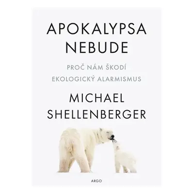 Apokalypsa nebude - Proč nám škodí environmentální alarmismus - Michael Shellenberger