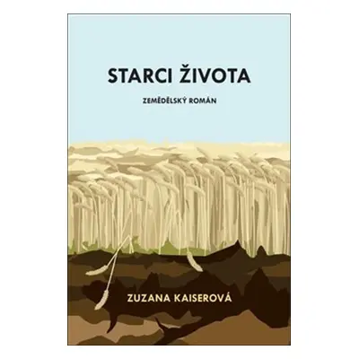 Starci života - Zemědělský román - Zuzana Kaiserová