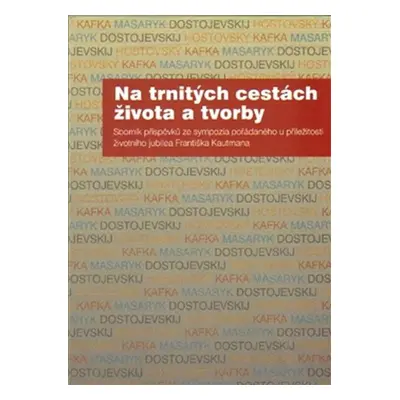 Na trnitých cestách života a tvorby - Sborník příspěvků ze sympozia pořádaného u příležitosti ži