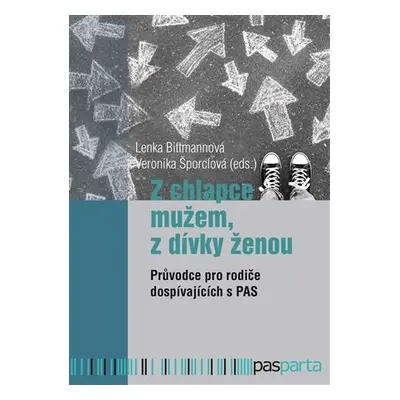 Z chlapce mužem, z dívky ženou - Průvodce pro rodiče dospívajících s PAS - Lenka Bittmannová