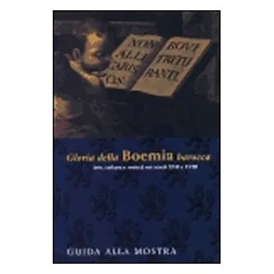 Gloria della Bohemia barocca - Arte, cultura e societá nei secoli XVII e XVIII - Guida alla most