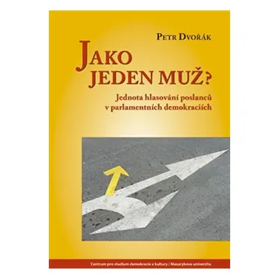 Jako jeden muž? - Jednota hlasování poslanců v parlamentních demokraciích - Petr Dvořák