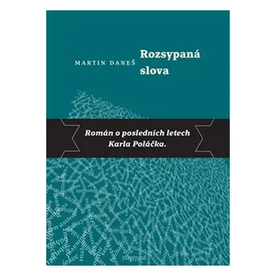 Rozsypaná slova - Román o posledních letech Karla Poláčka, 1. vydání - Martin Daneš