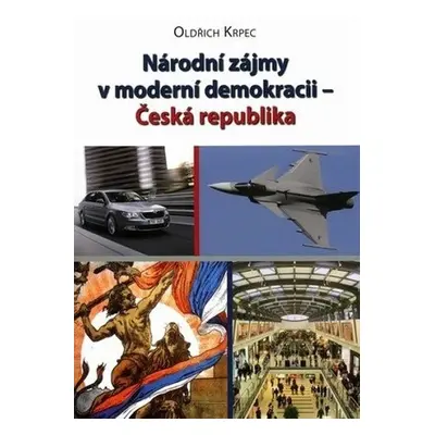 Národní zájmy v moderní demokracii – Česká republika - Oldřich Krpec