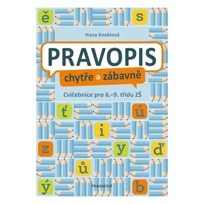 Pravopis chytře a zábavně - Cvičebnice pro 6. až 9. třídu ZŠ - Hana Kneblová