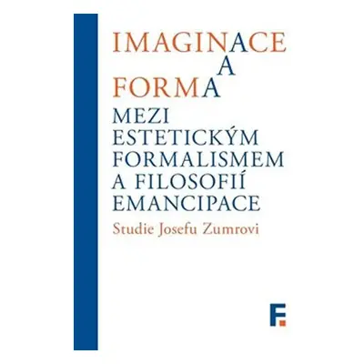 Imaginace a forma mezi estetickým formalismem a filosofií emancipace - Studie Josefu Zumrovi - I