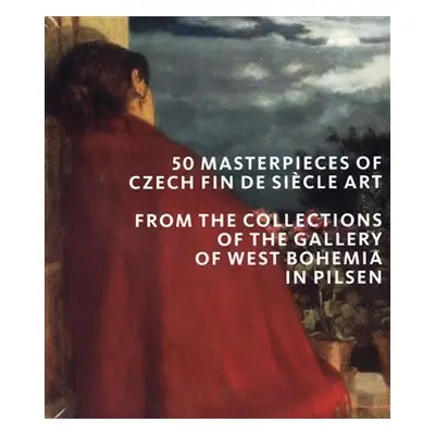 50 masterpieces of Czech Fin de Siecle Art from the Collections of the Gallery of West Bohemia i