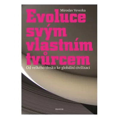 Evoluce svým vlastním tvůrcem - Od velkého třesku ke globální civilizaci - Miroslav Veverka