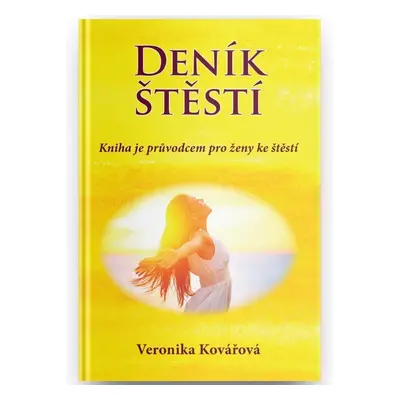 Deník štěstí - Kniha je průvodcem pro ženy ke štěstí - Veronika Kovářová