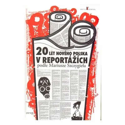 20 let nového Polska v reportážích podle Mariusze Szczygieła - Mariusz Szczygiel