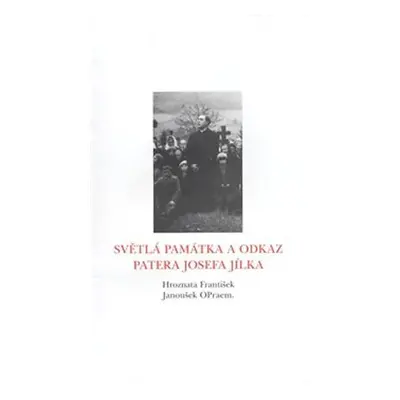 Světlá památka a odkaz patera Josefa Jílka - František Hroznata-Janoušek