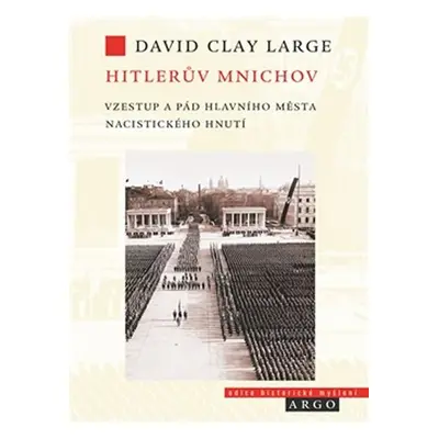 Hitlerův Mnichov - Vzestup a pád hlavního města nacistického hnutí - David Clay Large