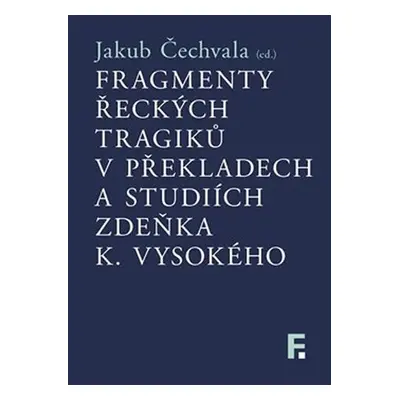 Fragmenty řeckých tragiků v překladech a studiích Zdeňka K. Vysokého - Jakub Čechvala