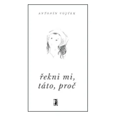 Řekni mi, táto, proč - Antonín Vojtek