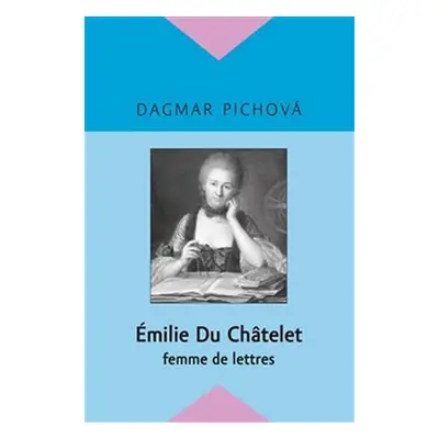 Émilie Du Châtelet - femme de lettres - Dagmar Pichová