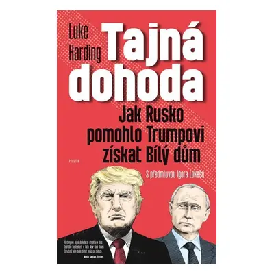 Tajná dohoda - Jak Rusko pomohlo Trumpovi získat Bílý dům - Luke Harding