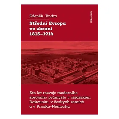 Střední Evropa ve zbrani 1815-1914 / Sto let rozvoje moderního zbrojního průmyslu v císařském Ra