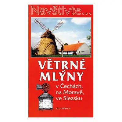 Navštivte... Větrné mlýny v Čechách, na Moravě, ve Slezsku - Iva Hoňková