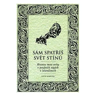 Sám spatříš svět stínů - Hranice mezi světy v pozdních ságách o Islanďanech - Lucie Korecká