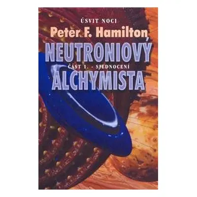 Neutroniový alchymista 1 - Sjednocení - Peter F. Hamilton