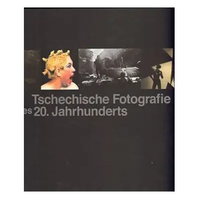 Tschechische Fotografie des 20. Jahrhunderts - kolektiv autorů