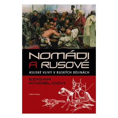 Nomádi a Rusové -Asijské vlivy v ruských dějinách - Edgar Knobloch