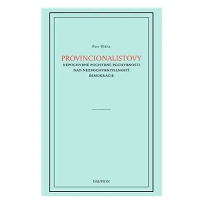 Provincionalistovy nepochybně pochybné pochybnosti nad nezpochybnitelností - Petr Bláha