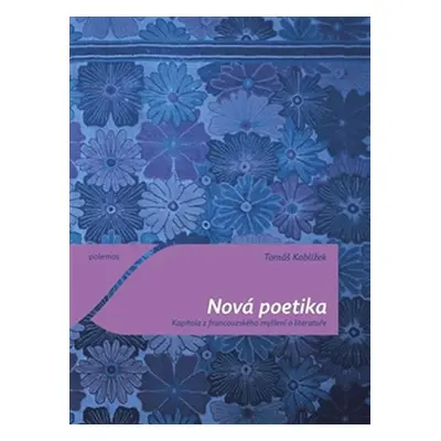 Nová poetika - Kapitola z francouzského myšlení o literatuře - Tomáš Koblížek