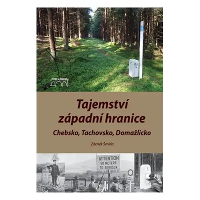 Tajemství západní hranice - Chebsko, Tachovsko, Domažlicko - Zdeněk Šmída